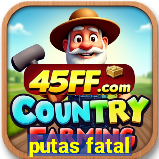 putas fatal